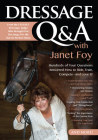 Dressage Q&A with Janet Foy: Hundreds of Your Questions Answered: How to Ride, Train, and Compete--And Love It! By Janet Foy Cover Image