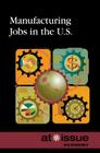 Manufacturing Jobs in the U.S. (At Issue) By Amy Francis (Editor) Cover Image