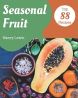 Top 88 Seasonal Fruit Recipes: The Seasonal Fruit Cookbook for All Things Sweet and Wonderful! Cover Image