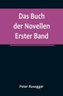 Das Buch der Novellen. Erster Band By Peter Rosegger Cover Image