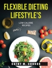 Flexible Dieting Lifestyle's: Low-Calorie Recipes By Cathy M Connor Cover Image