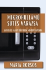 Mikrohullámú Sütés Varázsa: Gyors és Egyszerű Ételek Mindennapokra By Mária Borsos Cover Image