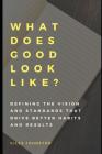 What Does Good Look Like?: Defining the vision and standards that drive better habits and results Cover Image