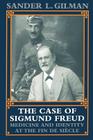 The Case of Sigmund Freud: Medicine and Identity at the Fin de Siècle By Sander L. Gilman Cover Image