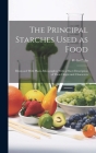 The Principal Starches Used as Food: Illustrated With Photo-micographys With a Short Description of Their Origin and Characters Cover Image