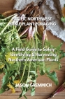 Pacific Northwest Edible Plant Foraging: A Field Guide to Safely Identifying & Harvesting Northern American Plants By Jason Gremmich Cover Image