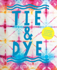 Tie & Dye: Colourful clothing, gifts and decorations Cover Image