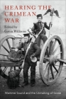 Hearing the Crimean War: Wartime Sound and the Unmaking of Sense By Gavin Williams (Editor) Cover Image