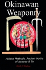 Okinawan Weaponry, Hidden Methods, Ancient Myths of Kobudo & Te By Mark D. Bishop Cover Image