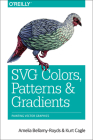 Svg Colors, Patterns & Gradients: Painting Vector Graphics By Amelia Bellamy-Royds, Kurt Cagle Cover Image