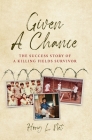 Given A Chance: The Success Story of A Killing Fields Survivor Cover Image