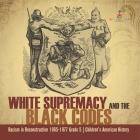 White Supremacy and the Black Codes Racism in Reconstruction 1865-1877 Grade 5 Children's American History By Baby Professor Cover Image