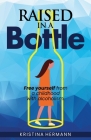 Raised in a Bottle: FREE yourself from a childhood with alcoholism By Kristina Hermann Cover Image