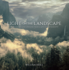 Light on the Landscape: Photographs and Lessons from a Life in Photography By William Neill Cover Image