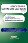 # SUCCESSFUL CORPORATE LEARNING tweet Book01: Profitable Training by Optimizing Your Customer and Partner Education Organization By Terry Lydon, Mitchell Levy Cover Image