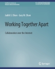 Working Together Apart: Collaboration Over the Internet (Synthesis Lectures on Human-Centered Informatics) By Judy S. Olson, Gary Olson Cover Image