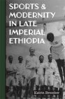 Sports & Modernity in Late Imperial Ethiopia (Eastern Africa #53) By Katrin Bromber Cover Image