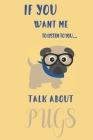 If you want me to listen to you talk about Pugs: Pug gifts for girls, women, kids & pug lovers: cute & elegant notebook Cover Image