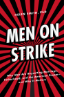 Men on Strike: Why Men Are Boycotting Marriage, Fatherhood, and the American Dream - And Why It Matters By Helen Smith Cover Image