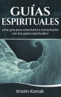 Guías Espirituales: ¡Una guía para conectarte y comunicarte con tus guías espirituales! By Kristin Komak Cover Image
