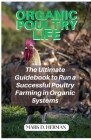Organic Poultry Life: The Ultimate Guidebook to Run a Successful Poultry Farming in Organic Systems Cover Image