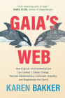Gaia's Web: How Digital Environmentalism Can Combat Climate Change, Restore Biodiversity, Cultivate Empathy, and Regenerate the Earth By Karen Bakker Cover Image
