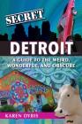 Secret Detroit: A Guide to the Weird, Wonderful, and Obscure Cover Image