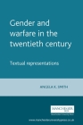 Gender and Warfare in the Twentieth Century: Textual Representations By Angela Smith (Editor) Cover Image