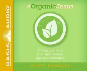 #Organic Jesus (Library Edition): Finding Your Way to an Unprocessed GMO-Free Christianity By Scott Douglas, Brandon Batchelar (Narrator) Cover Image