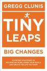 Tiny Leaps, Big Changes: Everyday Strategies to Accomplish More, Crush Your Goals, and Create the Life You Want By Gregg Clunis Cover Image
