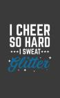 I Cheer So Hard I Sweat Glitter: I Cheer So Hard I Sweat Glitter Notebook - Funny And Fabulous Cheerleader Sports Doodle Diary Book Gift To Show Your By Sweat Glitter Cover Image