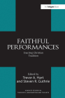 Faithful Performances: Enacting Christian Tradition (Routledge Studies in Theology) By Steven R. Guthrie, Trevor A. Hart (Editor) Cover Image