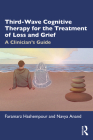 Third-Wave Cognitive Therapy for the Treatment of Loss and Grief: A Clinician's Guide By Faramarz Hashempour, Navya Anand Cover Image