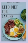 Keto Diet for Cancer: The Therapeutic Effects of a Low Carb Diet, and Ways To Prevent and How to Fight Cancer By Howard Patton Cover Image