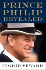 Prince Philip Revealed By Ingrid Seward Cover Image