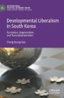 Developmental Liberalism in South Korea: Formation, Degeneration, and Transnationalization (International Political Economy) By Chang Kyung-Sup Cover Image