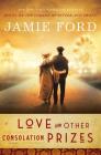 Love and Other Consolation Prizes: A Novel By Jamie Ford Cover Image