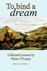 To Bind A Dream: Collected poems by Victor O'Leary By Victor O'Leary Cover Image