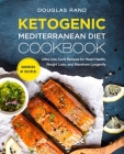 Ketogenic Mediterranean Diet Cookbook: Ultra Low-Carb Recipes for Heart Health, Weight Loss, and Maximum Longevity By Douglas Rand Cover Image