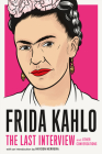 Frida Kahlo: The Last Interview: and Other Conversations (The Last Interview Series) Cover Image