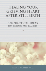 Healing Your Grieving Heart After Stillbirth: 100 Practical Ideas for Parents and Families (Healing Your Grieving Heart series) Cover Image