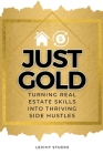 Just Gold! Turning Real Estate Skills Into Thriving Side Hustles By Leicht Studio Cover Image