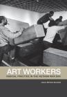 Art Workers: Radical Practice in the Vietnam War Era By Julia Bryan-Wilson Cover Image