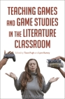 Teaching Games and Game Studies in the Literature Classroom By Tison Pugh (Editor), Lynn Ramey (Editor) Cover Image