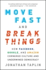 Move Fast and Break Things: How Facebook, Google, and Amazon Cornered Culture and Undermined Democracy By Jonathan Taplin Cover Image
