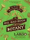 The Big, Bad Book of Botany: The World's Most Fascinating Flora By Michael Largo Cover Image
