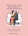 How To Turn A Toxic Relationship To A Healthy Relationship: A 30-Day Guide to build A Healthy Relationship. Cover Image