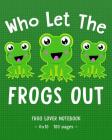 WHO LET THE FROGS OUT Frog Lover Notebook: for School & Play - Girls, Boys, Kids. 8x10 Cover Image