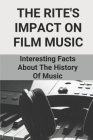 The Rite's Impact On Film Music: Interesting Facts About The History Of Music: The Influential Works By Rosenda Backfisch Cover Image
