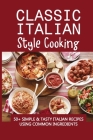 Classic Italian Style Cooking: 50+ Simple & Tasty Italian Recipes Using Common Ingredients: Italian Sides Recipes By Carina Wageman Cover Image